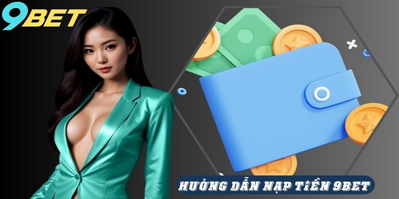 Hướng dẫn các bước Nạp tiền 9Bet