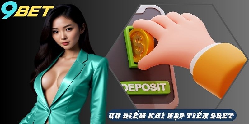 Ưu điểm của tính năng Nạp tiền 9Bet